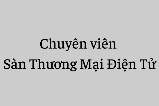 Tuyển Dụng Chuyên Viên Sàn Thương Mại Điện Tử